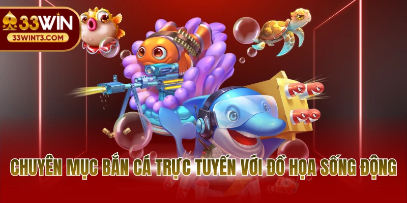 Chuyên mục bắn cá trực tuyến với đồ họa sống động