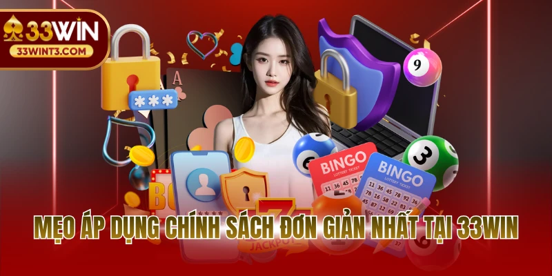 Mẹo áp dụng chính sách đơn giản nhất tại 33WIN