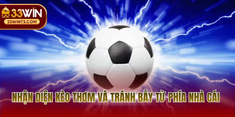 Tỷ Lệ Kèo Bóng Đá Châu Âu - Nghệ Thuật Phân Tích 2026 4 Nhận diện kèo thơm và tránh bẫy từ phía nhà cái